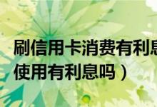刷信用卡消费有利息吗（大连银行信用卡刷卡使用有利息吗）