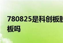 780825是科创板股还是沪股 780825是科创板吗 