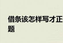 借条该怎样写才正确 写借条应该注意什么问题