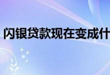 闪银贷款现在变成什么了（闪银贷款可靠吗）