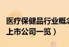 医疗保健品行业概念股票有哪些（医疗保健品上市公司一览）