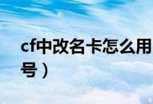 cf中改名卡怎么用（CF改名卡怎么用特殊符号）