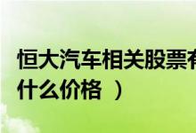 恒大汽车相关股票有哪些（恒大汽车股票现在什么价格 ）