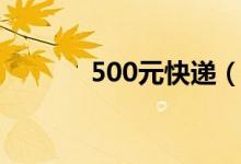 500元快递（500元快速借款）