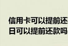 信用卡可以提前还款三个月 信用卡没到还款日可以提前还款吗