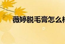 薇婷脱毛膏怎么样（效果能维持多久）