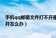 手机qq邮箱文件打不开是怎么回事（手机qq邮箱文件打不开怎么办）