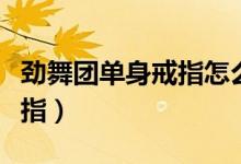劲舞团单身戒指怎么戴（劲舞团结婚怎么带戒指）