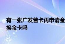 有一张广发普卡再申请金卡可以吗 广发3000普卡可以申请换金卡吗