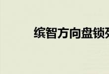  缤智方向盘锁死无法启动怎么办? 