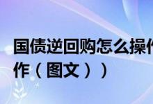 国债逆回购怎么操作步骤（国债逆回购怎么操作（图文））