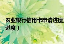 农业银行信用卡申请进度显示待面签（农业银行信用卡申请进度）