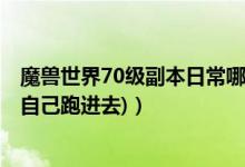 魔兽世界70级副本日常哪里接（WOW70级能进80副本吗(自己跑进去)）