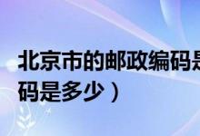 北京市的邮政编码是多少啊（北京市的邮政编码是多少）