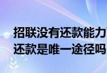招联没有还款能力可以协商还款吗 招联协商还款是唯一途径吗