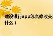 建设银行app怎么修改交易密码（中国建设银行交易密码是什么）