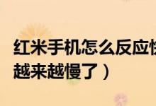 红米手机怎么反应快（怎么我的红米手机反应越来越慢了）