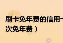 刷卡免年费的信用卡（大连银行信用卡刷卡几次免年费）