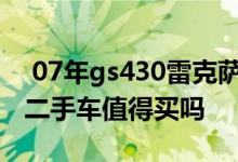  07年gs430雷克萨斯二手车 雷克萨斯gs430二手车值得买吗 