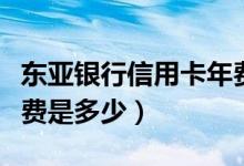 东亚银行信用卡年费减免（东亚银行信用卡年费是多少）