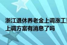 浙江退休养老金上调涨工资标准参考2021 2022浙江养老金上调方案有消息了吗 