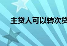 主贷人可以转次贷吗 主贷人可以更换吗