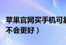 苹果官网买手机可靠吗（直营店买苹果手机会不会更好）