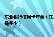 东亚银行信用卡年费（东亚银行信用卡超市购物刷卡手续费是多少）