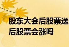 股东大会后股票送股日期如何知道 股东大会后股票会涨吗