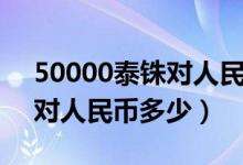 50000泰铢对人民币汇率换算（50000泰铢对人民币多少）