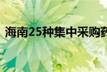 海南25种集中采购药品降价最高降幅达98%