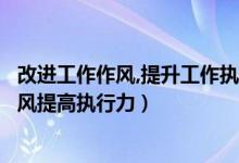 改进工作作风,提升工作执行力的对策（浅谈如何转变工作作风提高执行力）