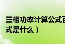 三相功率计算公式百度文库（三相功率计算公式是什么）