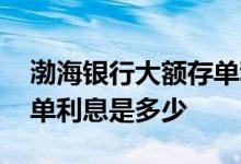渤海银行大额存单利息月付 渤海银行大额存单利息是多少