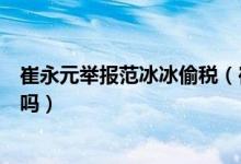 崔永元举报范冰冰偷税（崔永元炮轰范冰冰偷税事件是真的吗）