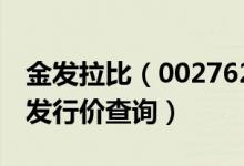 金发拉比（002762）发行价多少（金发拉比发行价查询）