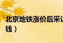 北京地铁涨价后采访乘客（北京地铁涨价多少钱）