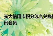 光大信用卡积分怎么兑换视频会员 光大信用卡积分怎么换腾讯会员