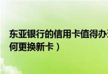 东亚银行的信用卡值得办理吗（东亚东亚银行信用卡到期如何更换新卡）