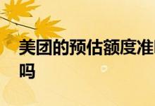 美团的预估额度准吗 美团信用卡预估额度准吗