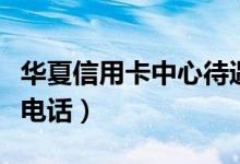 华夏信用卡中心待遇怎么样（华夏信用卡中心电话）