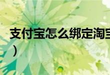 支付宝怎么绑定淘宝的（支付宝怎么绑定淘宝）