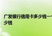 广发银行信用卡多少钱一个积分 广发银行信用卡一积分是多少钱