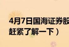 4月7日国海证券股票市值是多少（股价多少赶紧了解一下）
