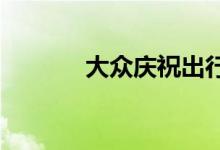  大众庆祝出行研究的首次亮相 