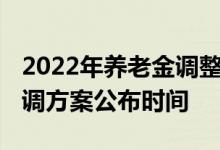 2022年养老金调整时间确定 各地的养老金上调方案公布时间 