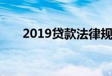 2019贷款法律规定（2019贷款口子）