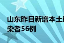 山东昨日新增本土确诊病例2例本土无症状感染者56例