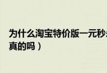 为什么淘宝特价版一元秒杀抢不到（淘宝特价版一元秒杀是真的吗）
