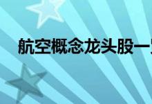 航空概念龙头股一览航空概念股全部名单